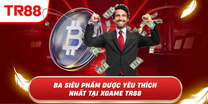 Ba siêu phẩm được yêu thích nhất tại xgame tr88
