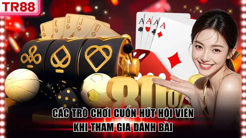 Các trò chơi cuốn hút hội viên khi tham gia đánh bài