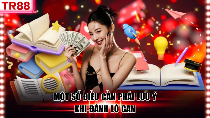 Lưu ý rất quan trọng khi chơi lô gan là gì